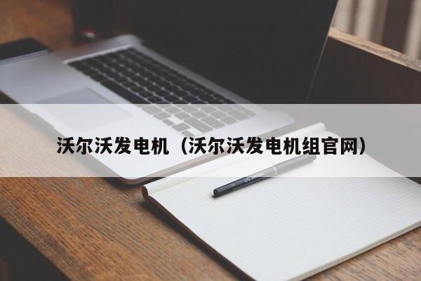 沃尔沃发电机（沃尔沃发电机组官网）