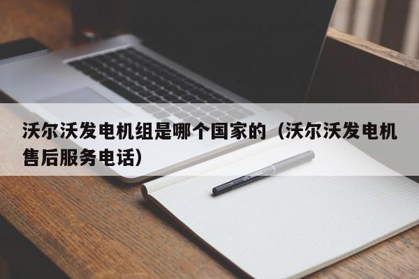 沃尔沃发电机组是哪个国家的（沃尔沃发电机售后服务电话）