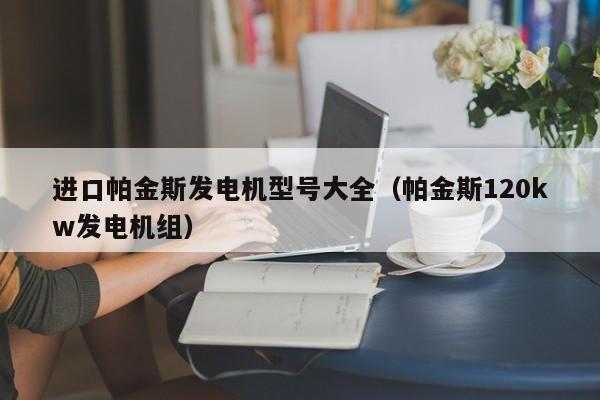 进口帕金斯发电机型号大全（帕金斯120kw发电机组）