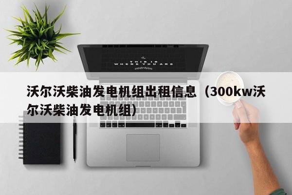 沃尔沃柴油发电机组出租信息（300kw沃尔沃柴油发电机组）