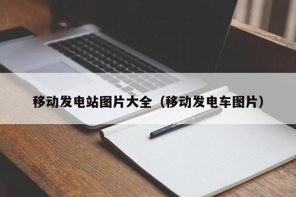 移动发电站图片大全（移动发电车图片）