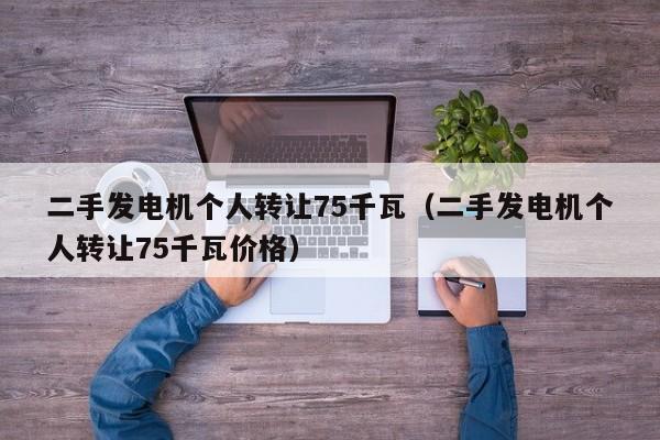 详细阅读:二手发电机个人转让75千瓦(二手发电机个人转让75千瓦价格) 二手发电机个人转让75千瓦(二手发电机个人转让75千瓦价格)