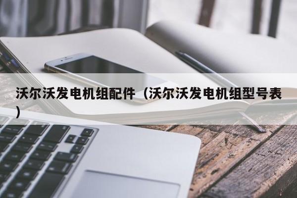详细阅读:沃尔沃发电机组配件(沃尔沃发电机组型号表) 沃尔沃发电机组配件(沃尔沃发电机组型号表)